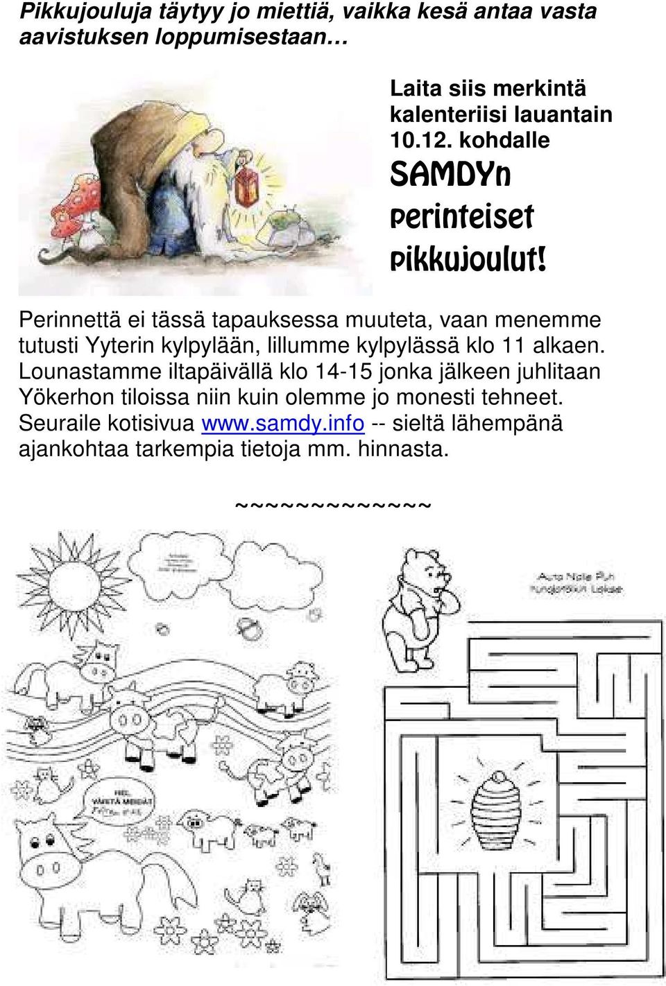 Perinnettä ei tässä tapauksessa muuteta, vaan menemme tutusti Yyterin kylpylään, lillumme kylpylässä klo 11 alkaen.
