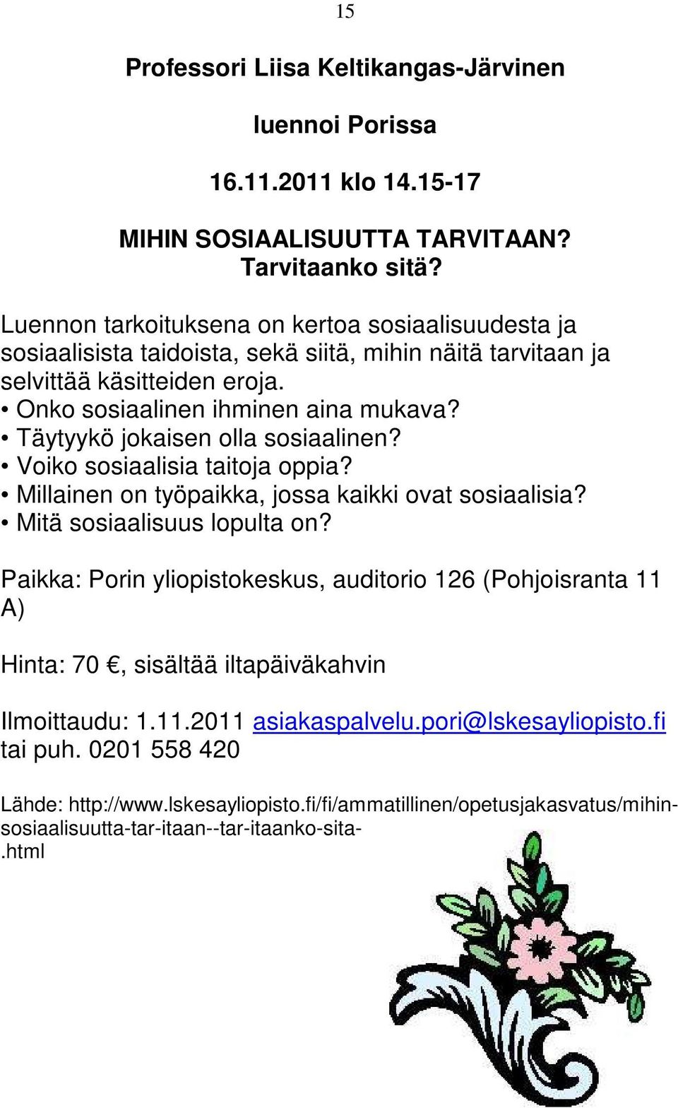 Täytyykö jokaisen olla sosiaalinen? Voiko sosiaalisia taitoja oppia? Millainen on työpaikka, jossa kaikki ovat sosiaalisia? Mitä sosiaalisuus lopulta on?