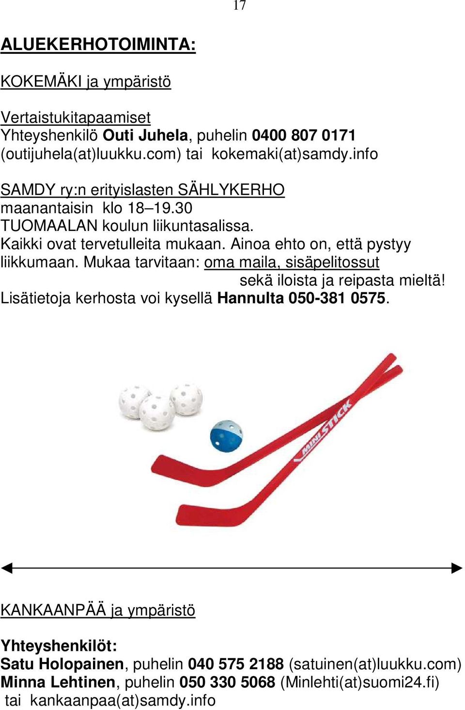 Ainoa ehto on, että pystyy liikkumaan. Mukaa tarvitaan: oma maila, sisäpelitossut sekä iloista ja reipasta mieltä!