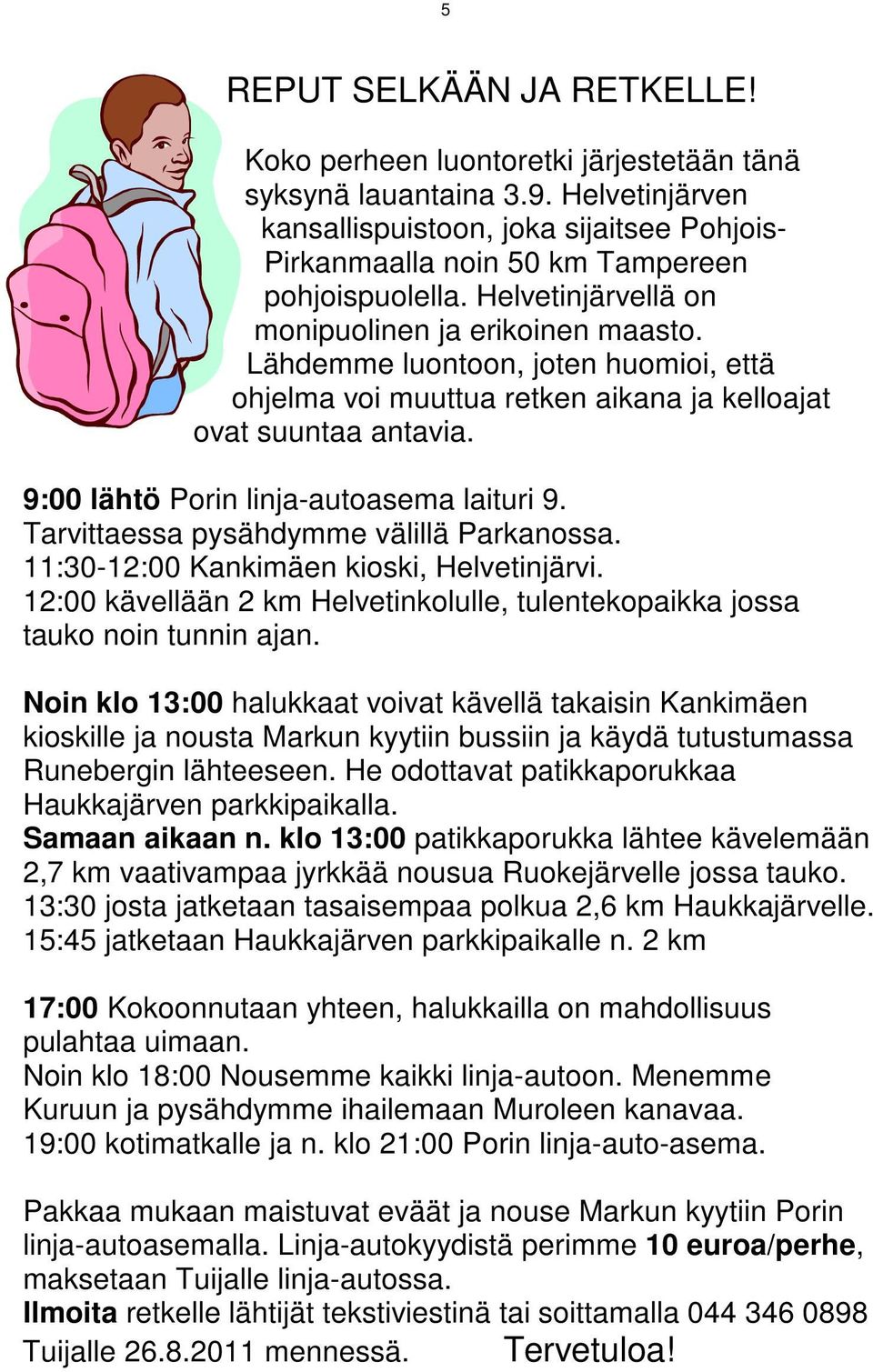 Lähdemme luontoon, joten huomioi, että ohjelma voi muuttua retken aikana ja kelloajat ovat suuntaa antavia. 9:00 lähtö Porin linja-autoasema laituri 9. Tarvittaessa pysähdymme välillä Parkanossa.