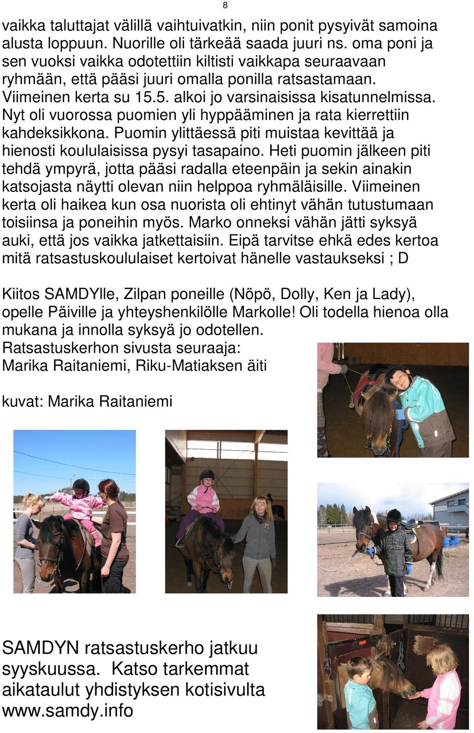 Nyt oli vuorossa puomien yli hyppääminen ja rata kierrettiin kahdeksikkona. Puomin ylittäessä piti muistaa kevittää ja hienosti koululaisissa pysyi tasapaino.
