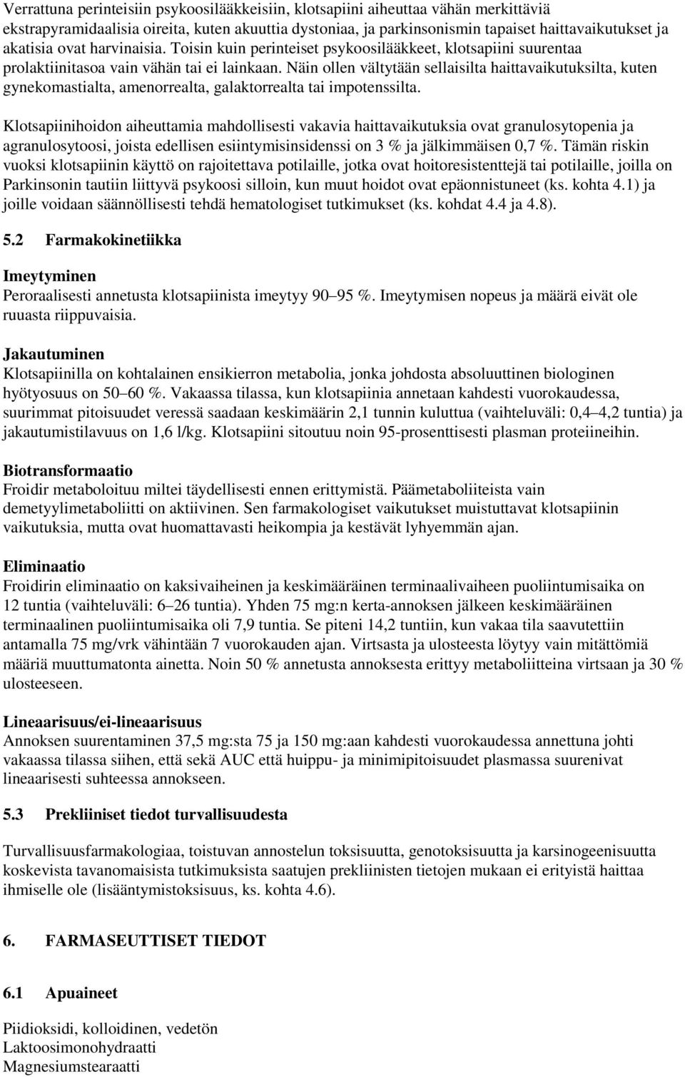 Näin ollen vältytään sellaisilta haittavaikutuksilta, kuten gynekomastialta, amenorrealta, galaktorrealta tai impotenssilta.