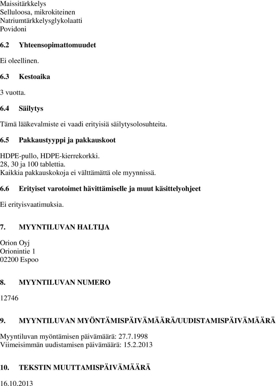 6 Erityiset varotoimet hävittämiselle ja muut käsittelyohjeet Ei erityisvaatimuksia. 7. MYYNTILUVAN HALTIJA Orion Oyj Orionintie 1 02200 Espoo 8. MYYNTILUVAN NUMERO 12746 9.