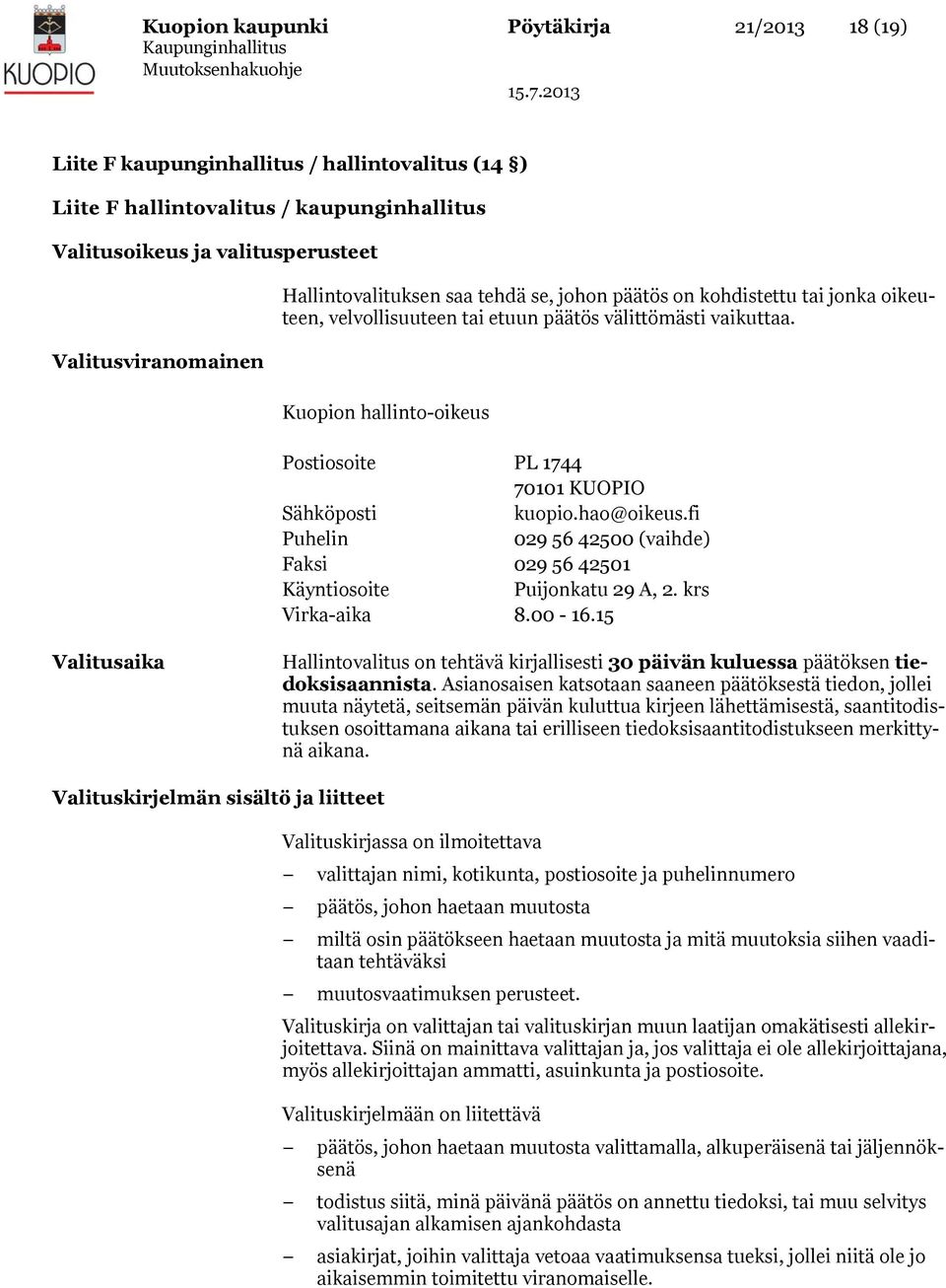 Kuopion hallinto-oikeus Postiosoite PL 1744 70101 KUOPIO Sähköposti kuopio.hao@oikeus.fi Puhelin 029 56 42500 (vaihde) Faksi 029 56 42501 Käyntiosoite Puijonkatu 29 A, 2. krs Virka-aika 8.00-16.