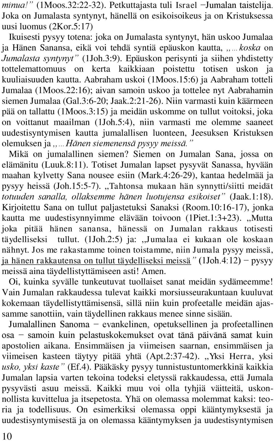 Epäuskon perisynti ja siihen yhdistetty tottelemattomuus on kerta kaikkiaan poistettu totisen uskon ja kuuliaisuuden kautta. Aabraham uskoi (1Moos.15:6) ja Aabraham totteli Jumalaa (1Moos.