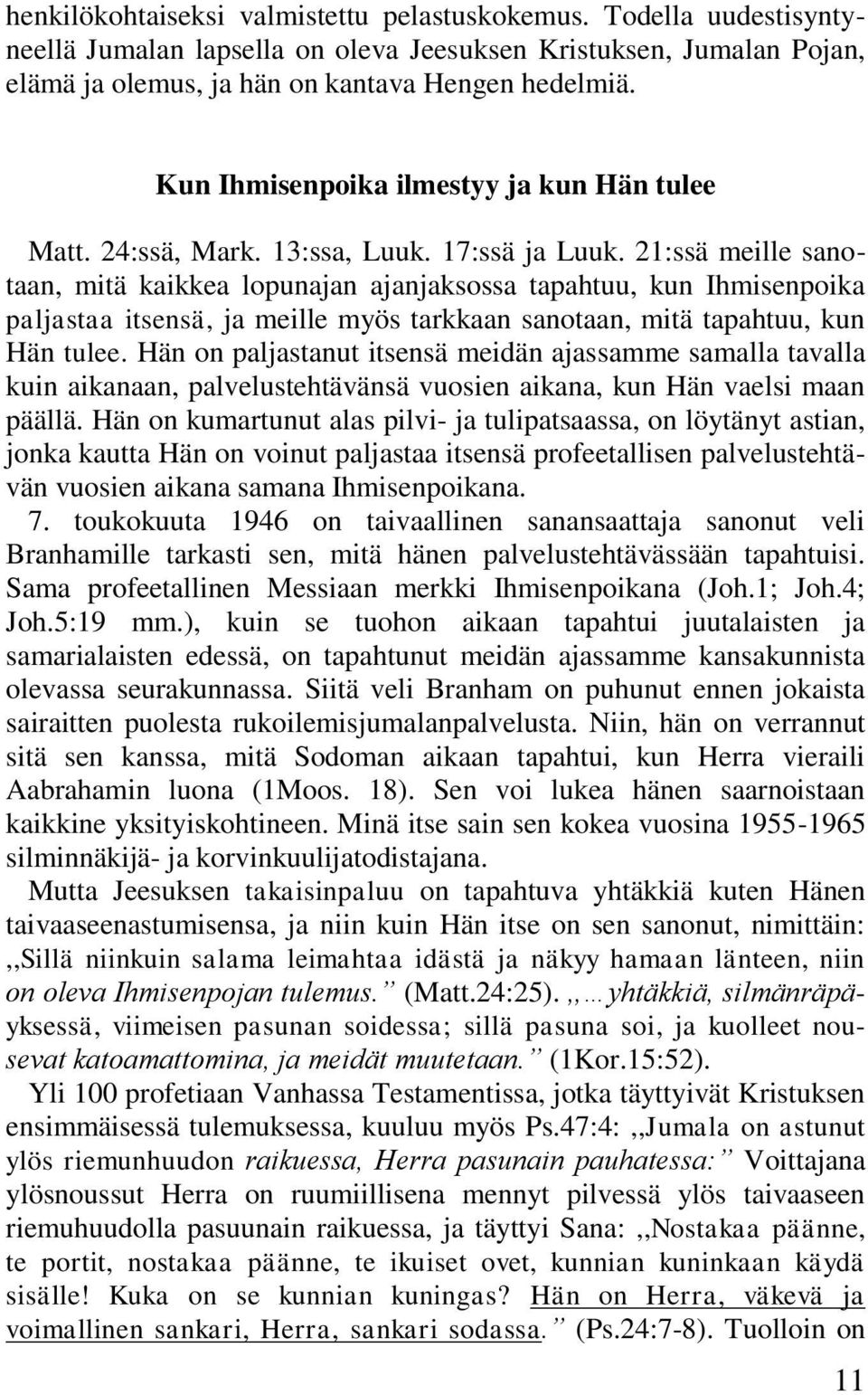 21:ssä meille sanotaan, mitä kaikkea lopunajan ajanjaksossa tapahtuu, kun Ihmisenpoika paljastaa itsensä, ja meille myös tarkkaan sanotaan, mitä tapahtuu, kun Hän tulee.