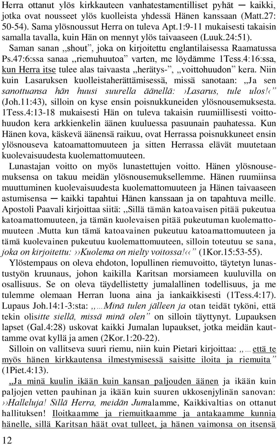 47:6:ssa sanaa,,riemuhuutoa varten, me löydämme 1Tess.4:16:ssa, kun Herra itse tulee alas taivaasta,,herätys-,,,voittohuudon kera.