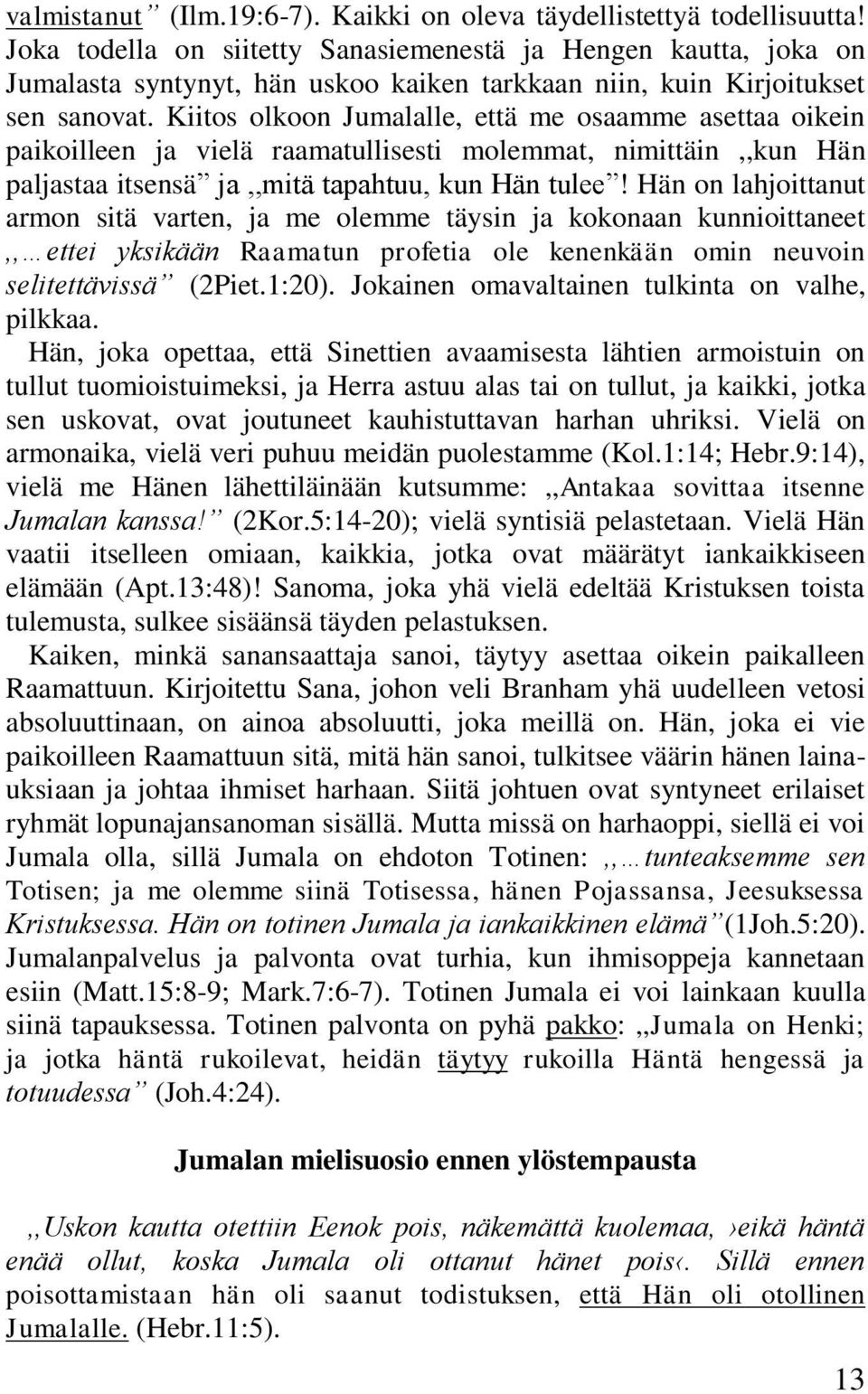 Kiitos olkoon Jumalalle, että me osaamme asettaa oikein paikoilleen ja vielä raamatullisesti molemmat, nimittäin,,kun Hän paljastaa itsensä ja,,mitä tapahtuu, kun Hän tulee!