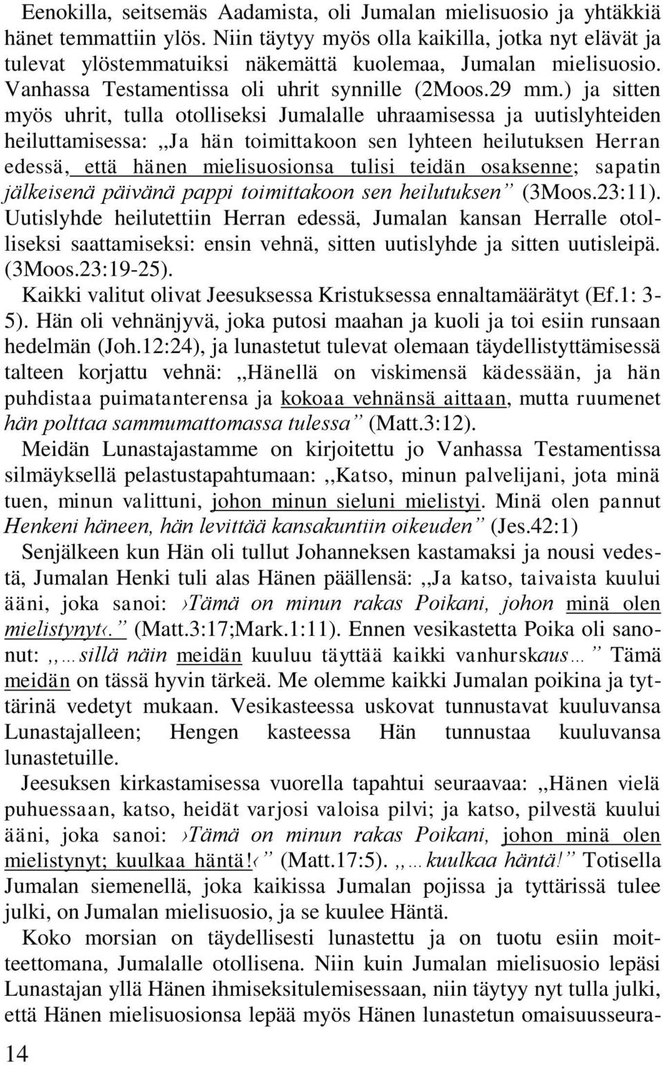 ) ja sitten myös uhrit, tulla otolliseksi Jumalalle uhraamisessa ja uutislyhteiden heiluttamisessa:,,ja hän toimittakoon sen lyhteen heilutuksen Herran edessä, että hänen mielisuosionsa tulisi teidän