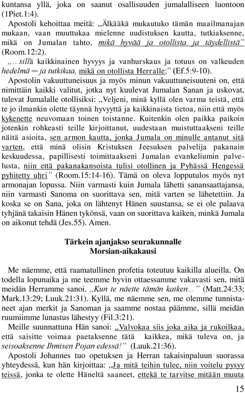 12:2).,, sillä kaikkinainen hyvyys ja vanhurskaus ja totuus on valkeuden hedelmä ja tutkikaa, mikä on otollista Herralle; (Ef.5:9-10).