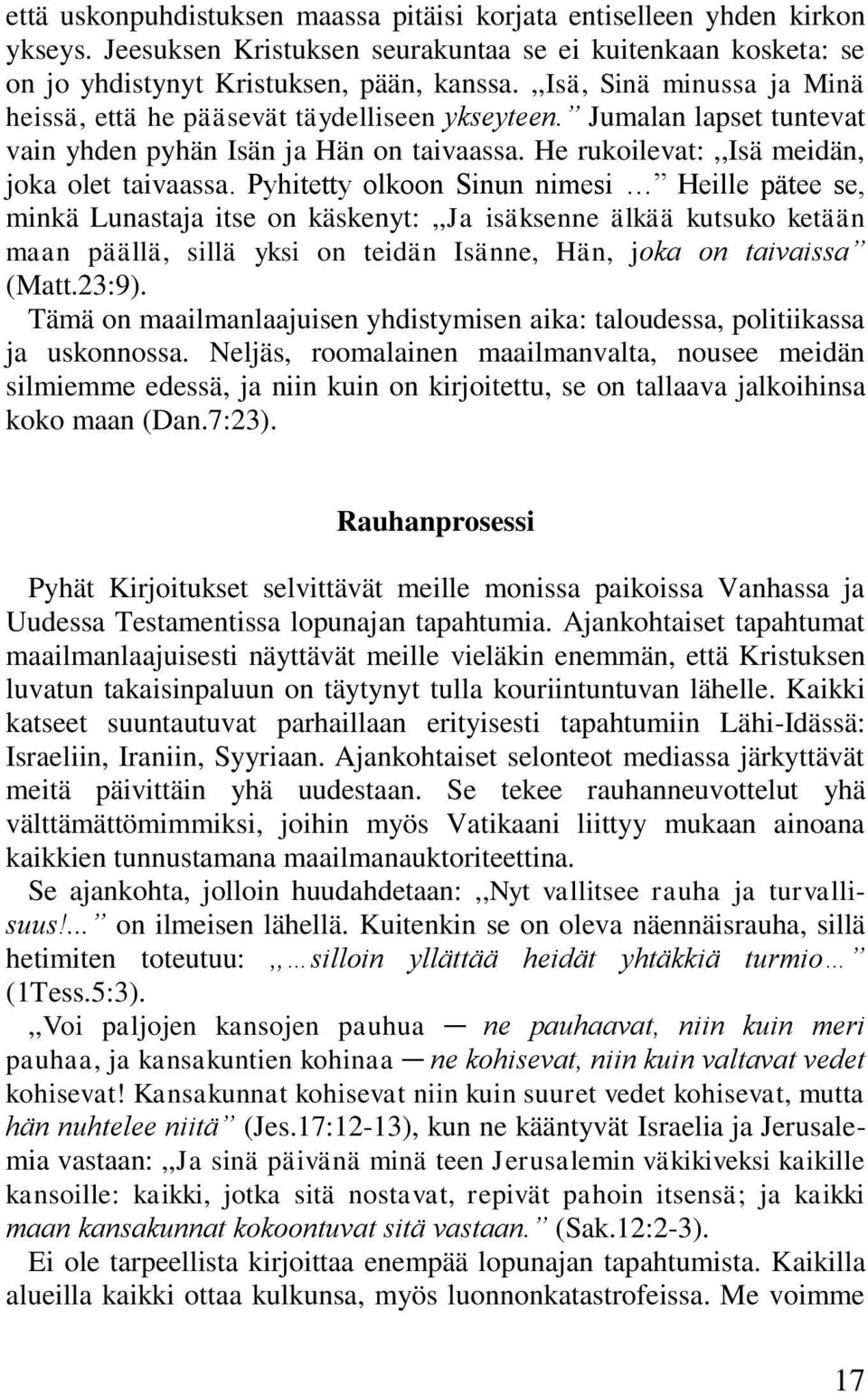 Pyhitetty olkoon Sinun nimesi Heille pätee se, minkä Lunastaja itse on käskenyt:,,ja isäksenne älkää kutsuko ketään maan päällä, sillä yksi on teidän Isänne, Hän, joka on taivaissa (Matt.23:9).