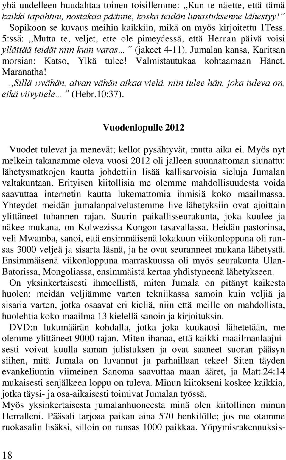 Jumalan kansa, Karitsan morsian: Katso, Ylkä tulee! Valmistautukaa kohtaamaan Hänet. Maranatha!,,Sillä vähän, aivan vähän aikaa vielä, niin tulee hän, joka tuleva on, eikä viivyttele (Hebr.10:37).