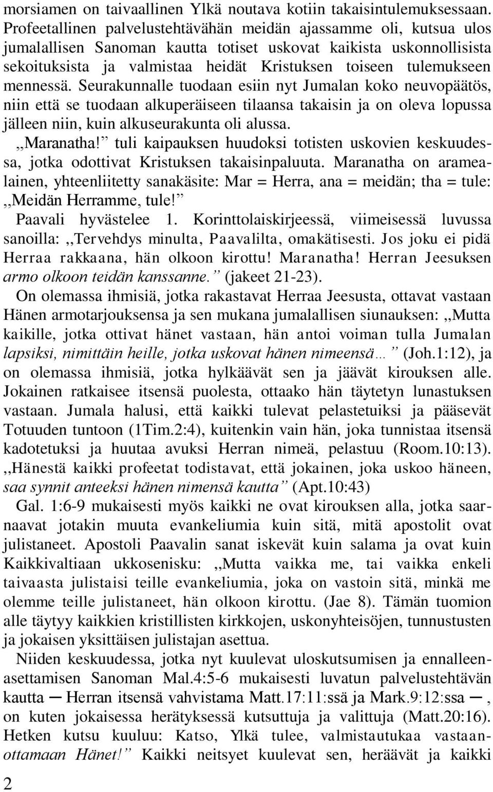 tulemukseen mennessä. Seurakunnalle tuodaan esiin nyt Jumalan koko neuvopäätös, niin että se tuodaan alkuperäiseen tilaansa takaisin ja on oleva lopussa jälleen niin, kuin alkuseurakunta oli alussa.