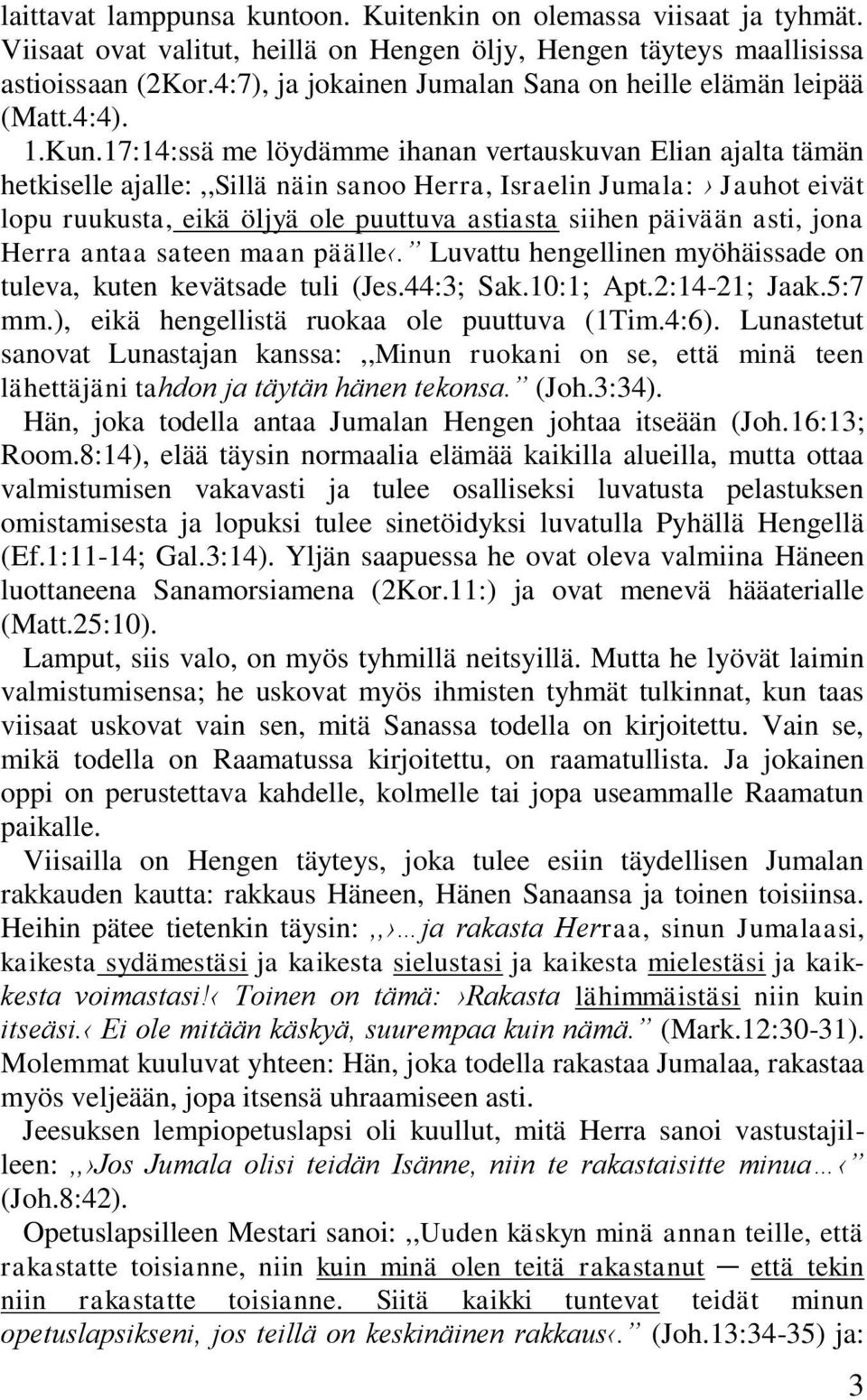 17:14:ssä me löydämme ihanan vertauskuvan Elian ajalta tämän hetkiselle ajalle:,,sillä näin sanoo Herra, Israelin Jumala: Jauhot eivät lopu ruukusta, eikä öljyä ole puuttuva astiasta siihen päivään