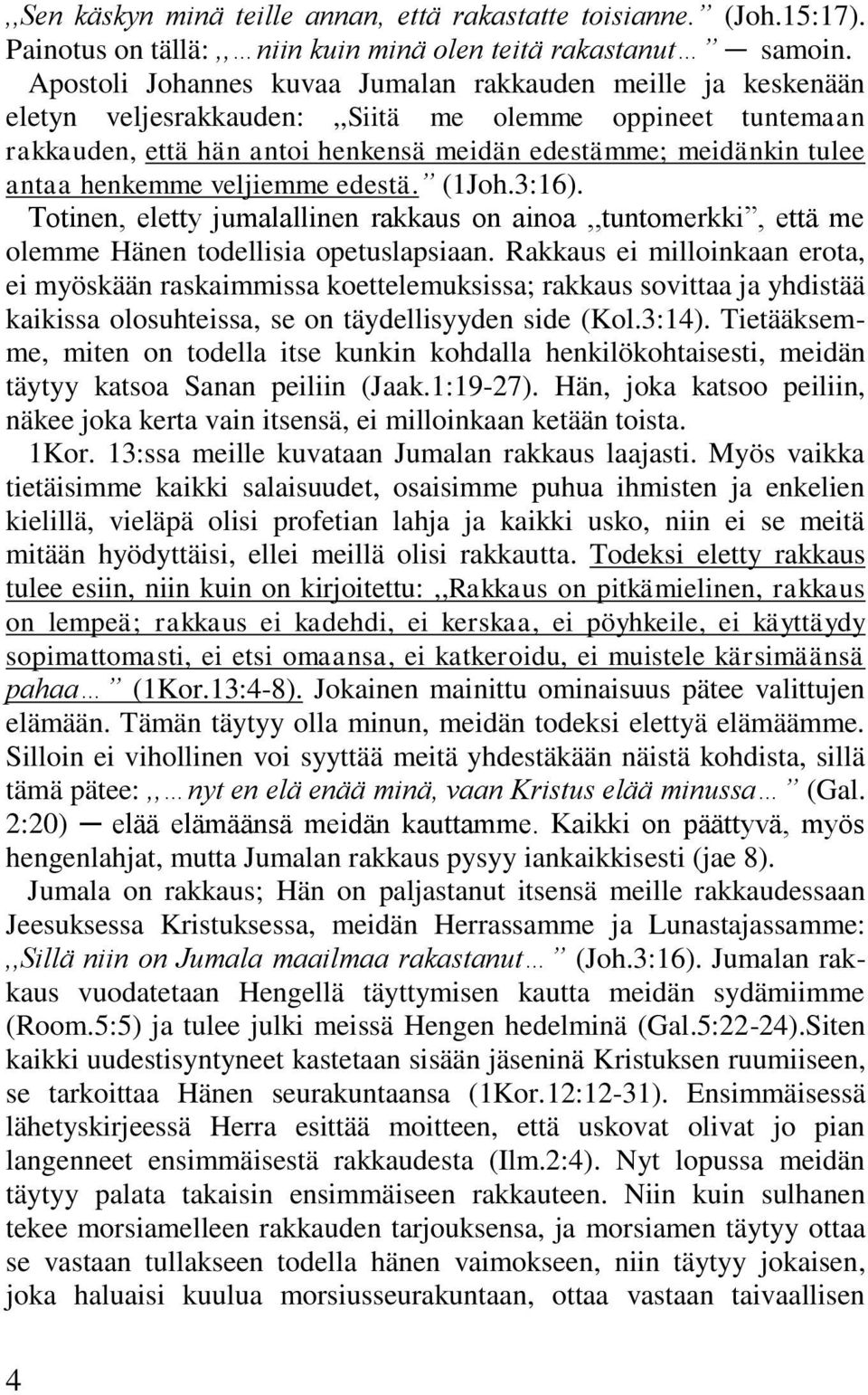henkemme veljiemme edestä. (1Joh.3:16). Totinen, eletty jumalallinen rakkaus on ainoa,,tuntomerkki, että me olemme Hänen todellisia opetuslapsiaan.