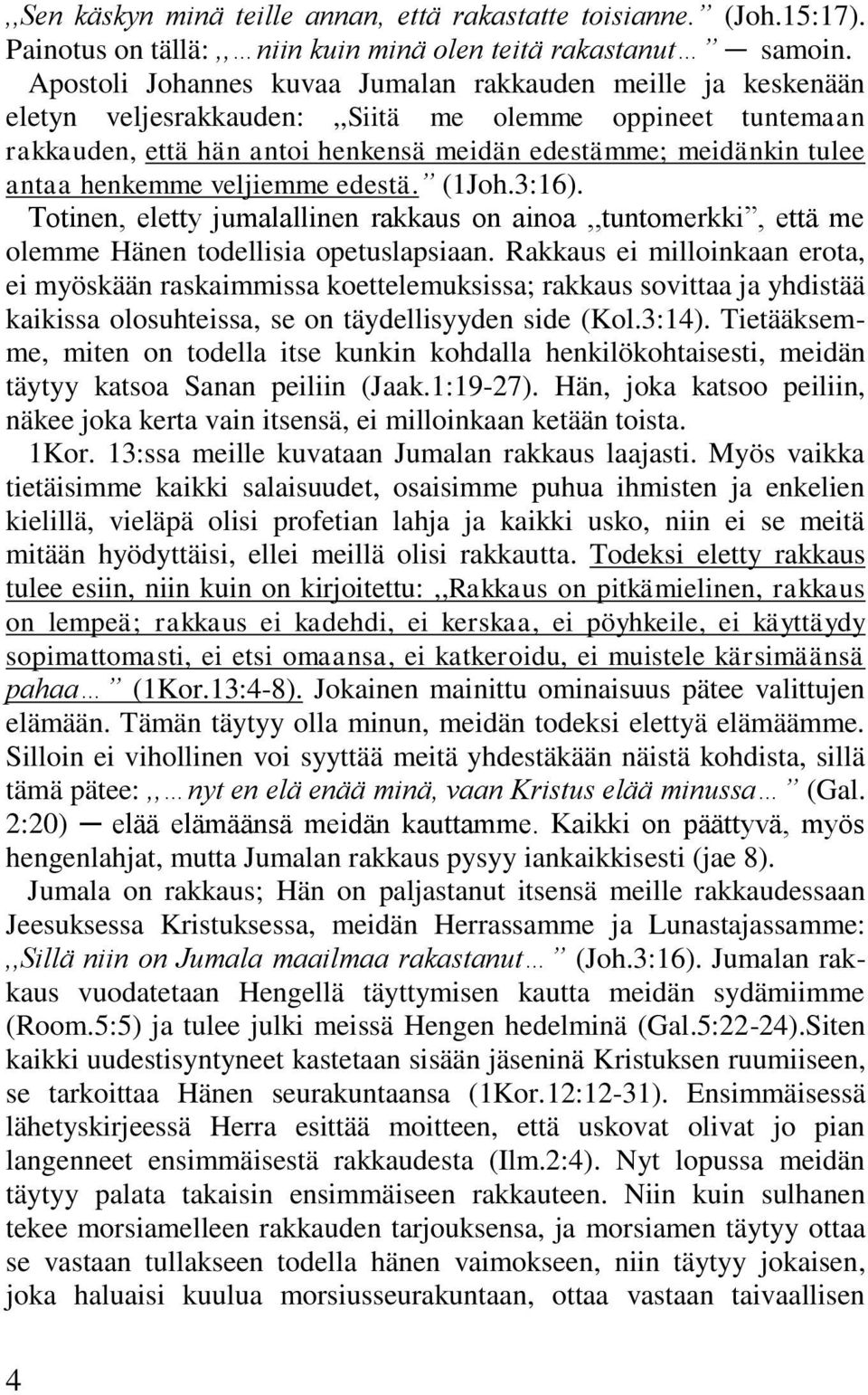 henkemme veljiemme edestä. (1Joh.3:16). Totinen, eletty jumalallinen rakkaus on ainoa,,tuntomerkki, että me olemme Hänen todellisia opetuslapsiaan.