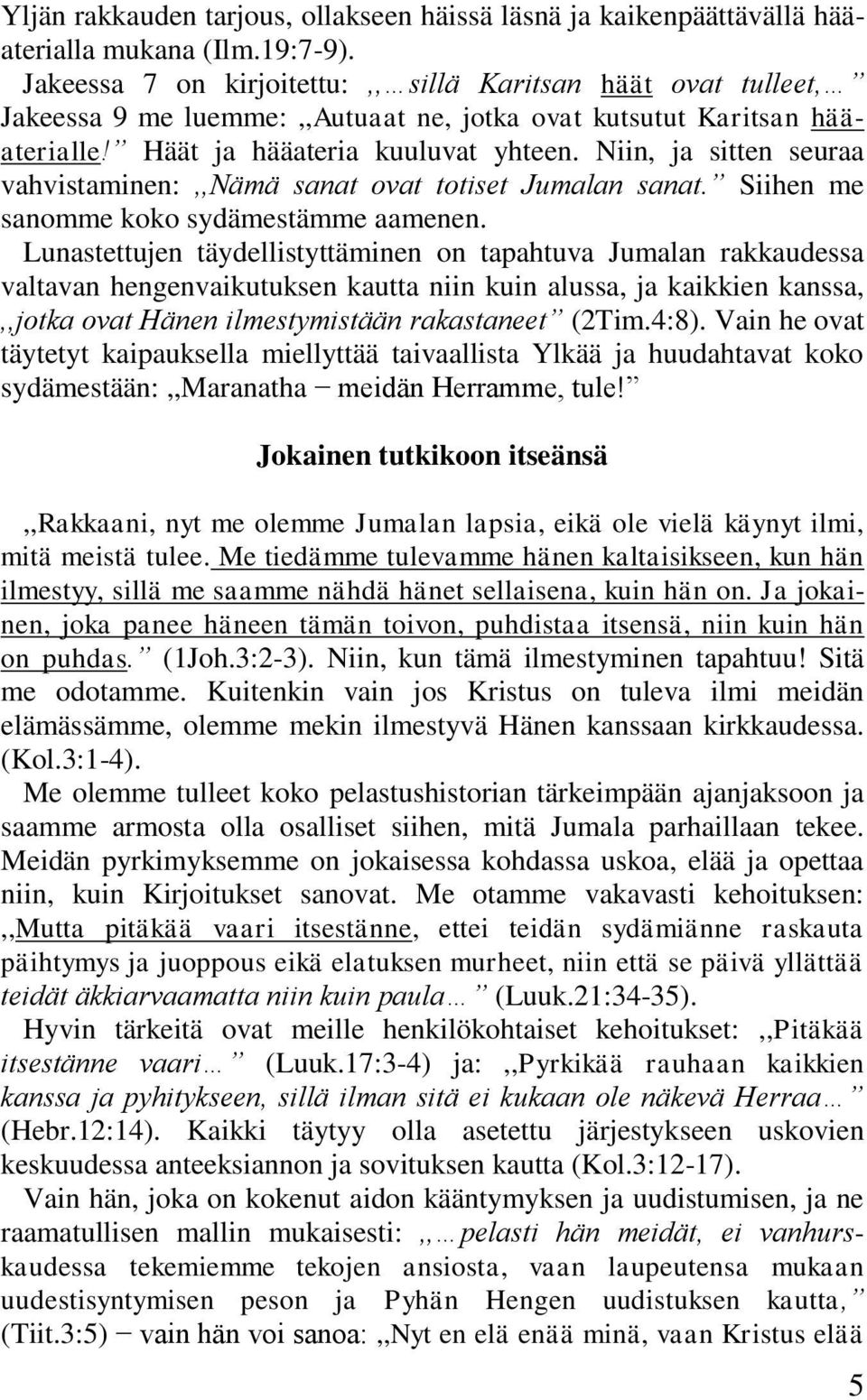 Niin, ja sitten seuraa vahvistaminen:,,nämä sanat ovat totiset Jumalan sanat. Siihen me sanomme koko sydämestämme aamenen.