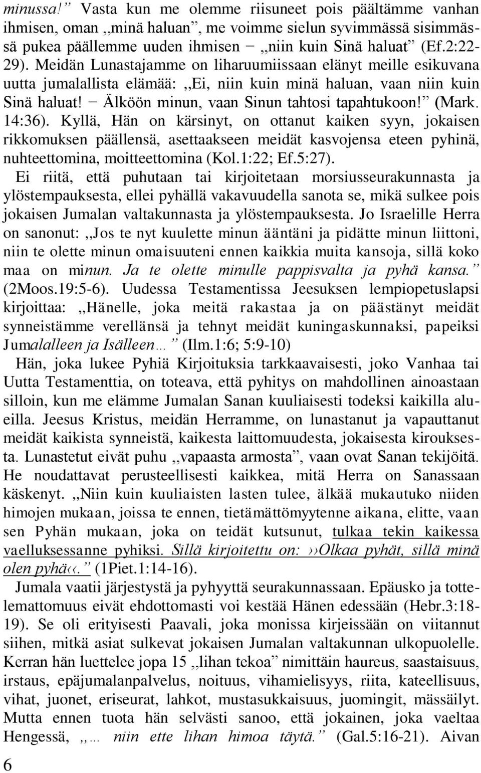 14:36). Kyllä, Hän on kärsinyt, on ottanut kaiken syyn, jokaisen rikkomuksen päällensä, asettaakseen meidät kasvojensa eteen pyhinä, nuhteettomina, moitteettomina (Kol.1:22; Ef.5:27).