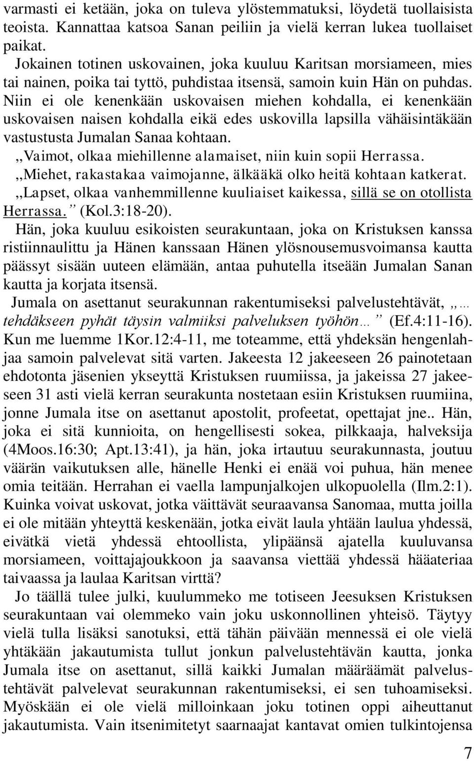 Niin ei ole kenenkään uskovaisen miehen kohdalla, ei kenenkään uskovaisen naisen kohdalla eikä edes uskovilla lapsilla vähäisintäkään vastustusta Jumalan Sanaa kohtaan.