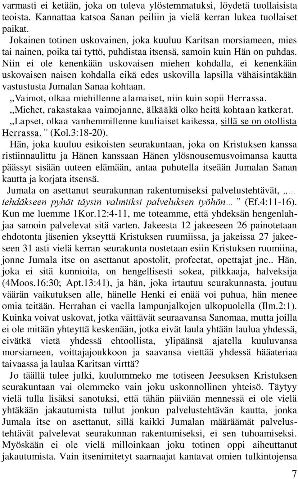 Niin ei ole kenenkään uskovaisen miehen kohdalla, ei kenenkään uskovaisen naisen kohdalla eikä edes uskovilla lapsilla vähäisintäkään vastustusta Jumalan Sanaa kohtaan.