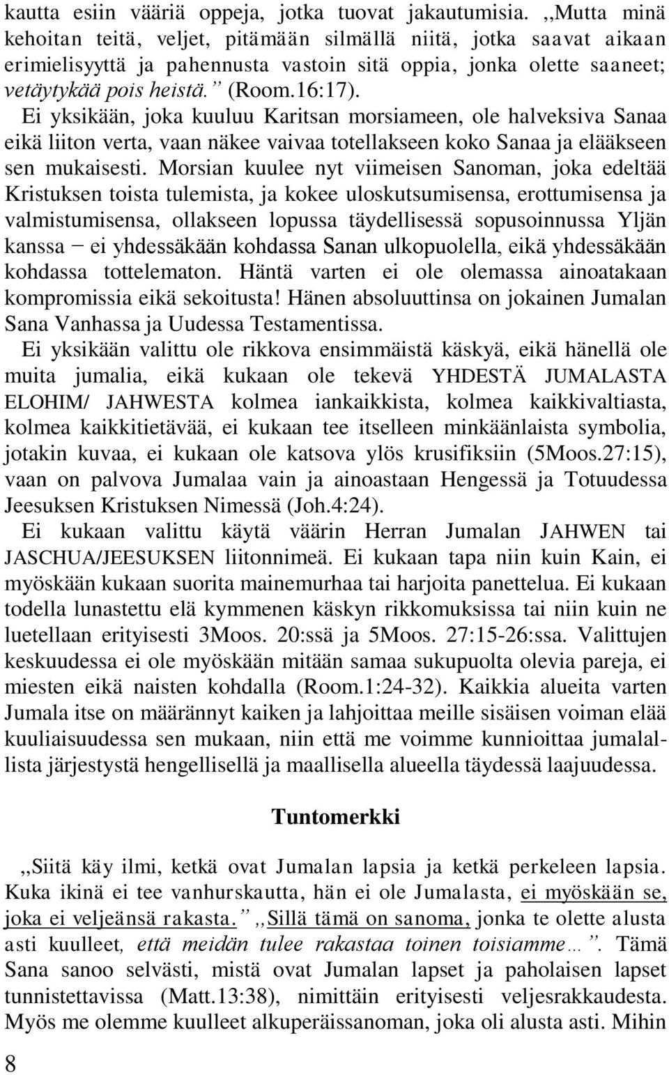 Ei yksikään, joka kuuluu Karitsan morsiameen, ole halveksiva Sanaa eikä liiton verta, vaan näkee vaivaa totellakseen koko Sanaa ja elääkseen sen mukaisesti.