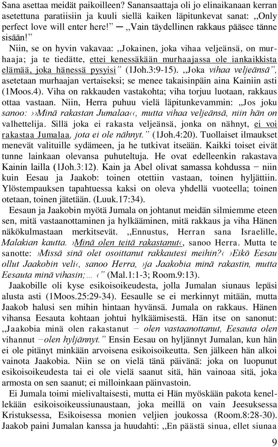 Niin, se on hyvin vakavaa:,,jokainen, joka vihaa veljeänsä, on murhaaja; ja te tiedätte, ettei kenessäkään murhaajassa ole iankaikkista elämää, joka hänessä pysyisi (1Joh.3:9-15).