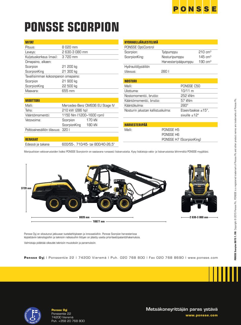 Polttoainesäiliön tilavuus: 320 l RENKAAT Edessä ja takana 600/55-, 710/45- tai 800/40-26,5 3720 mm Ponsse Oyj on sitoutunut jatkuvaan tuotekehitykseen ja innovaatioihin.