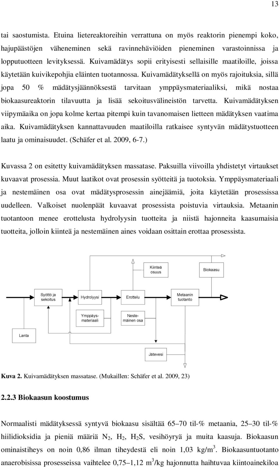 Kuivamädätyksellä on myös rajoituksia, sillä jopa 50 % mädätysjäännöksestä tarvitaan ymppäysmateriaaliksi, mikä nostaa biokaasureaktorin tilavuutta ja lisää sekoitusvälineistön tarvetta.