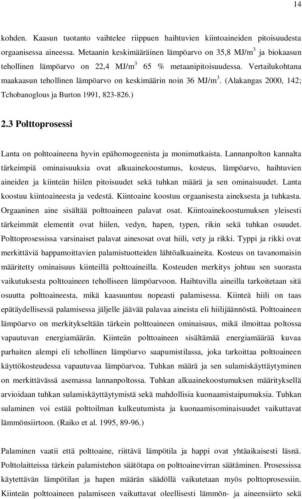 Vertailukohtana maakaasun tehollinen lämpöarvo on keskimäärin noin 36 MJ/m 3. (Alakangas 2000, 142; Tchobanoglous ja Burton 1991, 823-826.) 2.