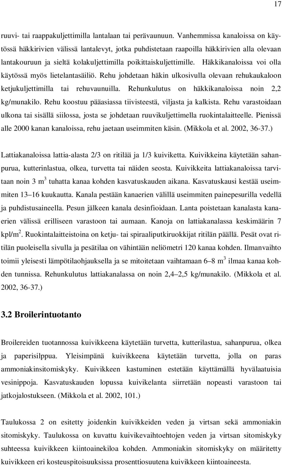 Häkkikanaloissa voi olla käytössä myös lietelantasäiliö. Rehu johdetaan häkin ulkosivulla olevaan rehukaukaloon ketjukuljettimilla tai rehuvaunuilla.