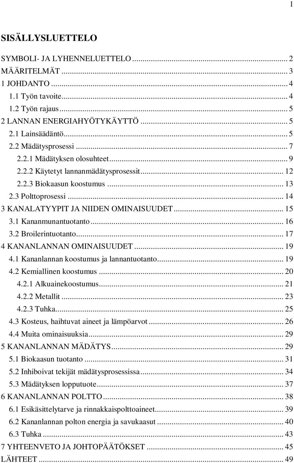 1 Kananmunantuotanto... 16 3.2 Broilerintuotanto... 17 4 KANANLANNAN OMINAISUUDET... 19 4.1 Kananlannan koostumus ja lannantuotanto... 19 4.2 Kemiallinen koostumus... 20 4.2.1 Alkuainekoostumus... 21 4.