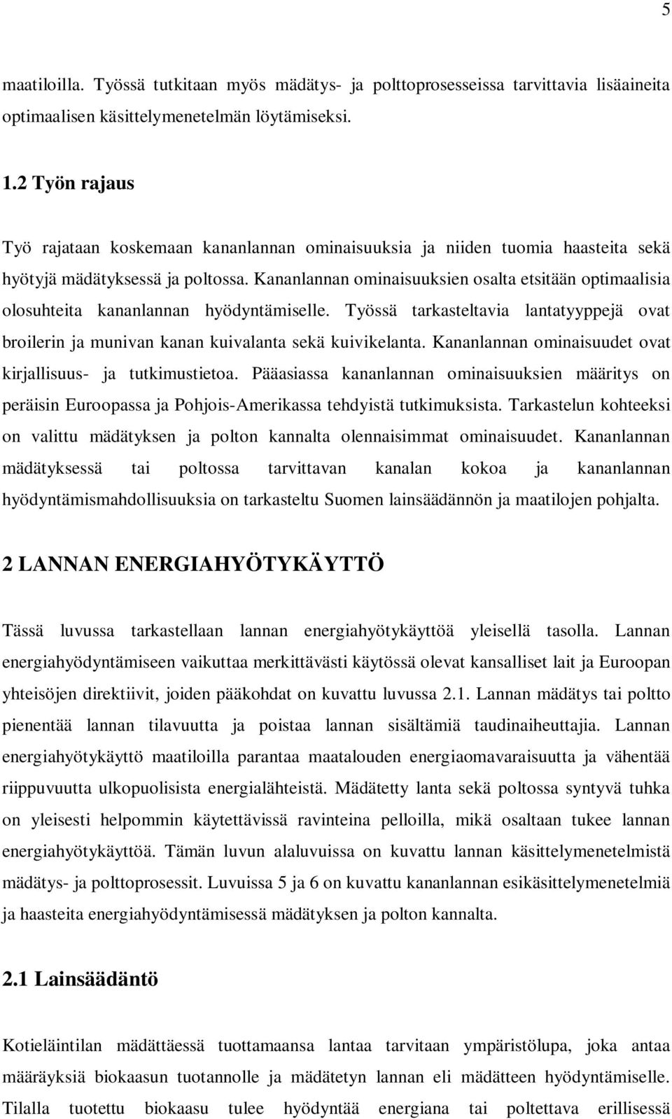 Kananlannan ominaisuuksien osalta etsitään optimaalisia olosuhteita kananlannan hyödyntämiselle. Työssä tarkasteltavia lantatyyppejä ovat broilerin ja munivan kanan kuivalanta sekä kuivikelanta.