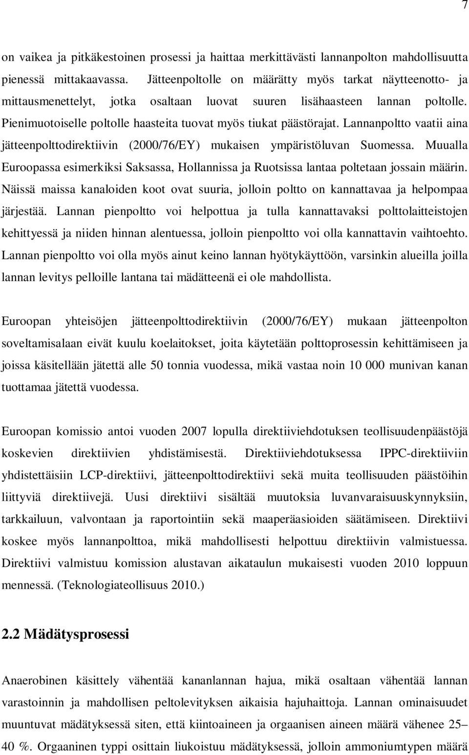 Pienimuotoiselle poltolle haasteita tuovat myös tiukat päästörajat. Lannanpoltto vaatii aina jätteenpolttodirektiivin (2000/76/EY) mukaisen ympäristöluvan Suomessa.