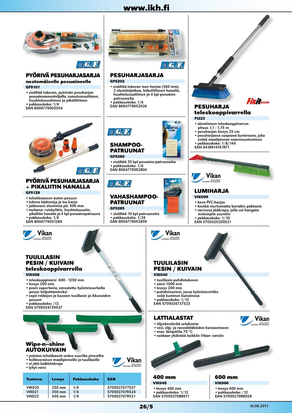 500 mm mukana: ruiskuliitin, huuhtelusuutin, pikaliitin hanalla ja 4 kpl pesuainepatruuna /6 EAN 8004779051289 SARJA GF5202 sisältää tukevan ison harjan (360 mm), 2 alumiinijatkoa, letkuliittimen