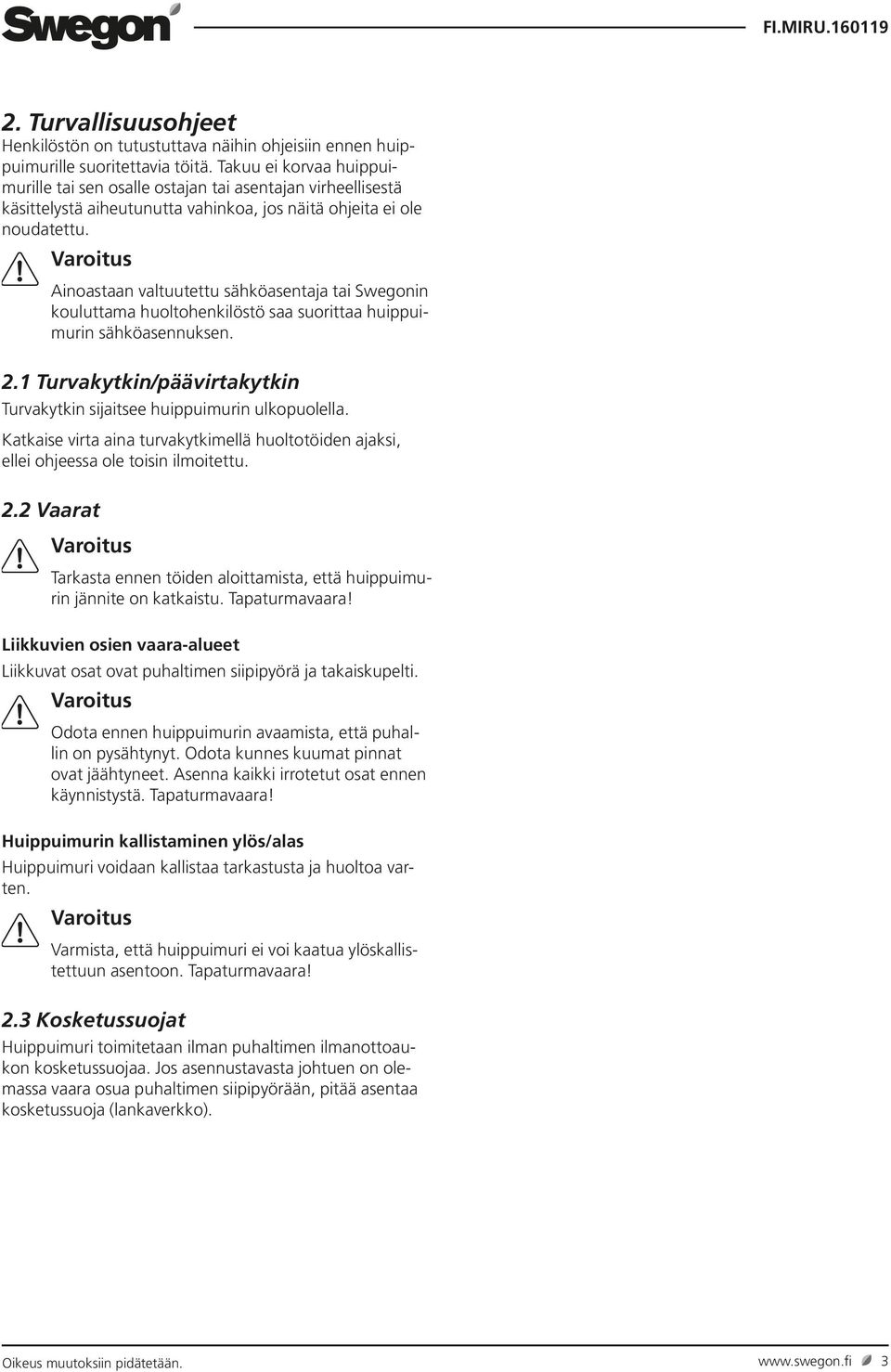 Ainoastaan valtuutettu sähköasentaja tai Swegonin kouluttama huoltohenkilöstö saa suorittaa huippuimurin sähköasennuksen. 2.