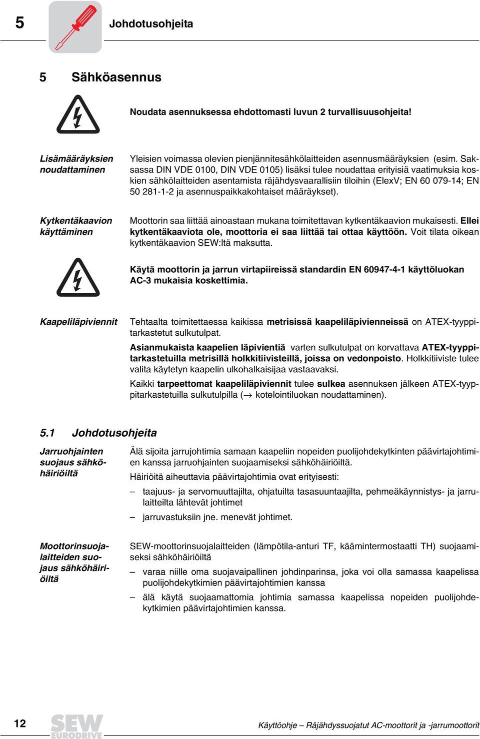 Saksassa DIN VDE 0100, DIN VDE 0105) lisäksi tulee noudattaa erityisiä vaatimuksia koskien sähkölaitteiden asentamista räjähdysvaarallisiin tiloihin (ElexV; EN 60 0791; EN 50 28112 ja