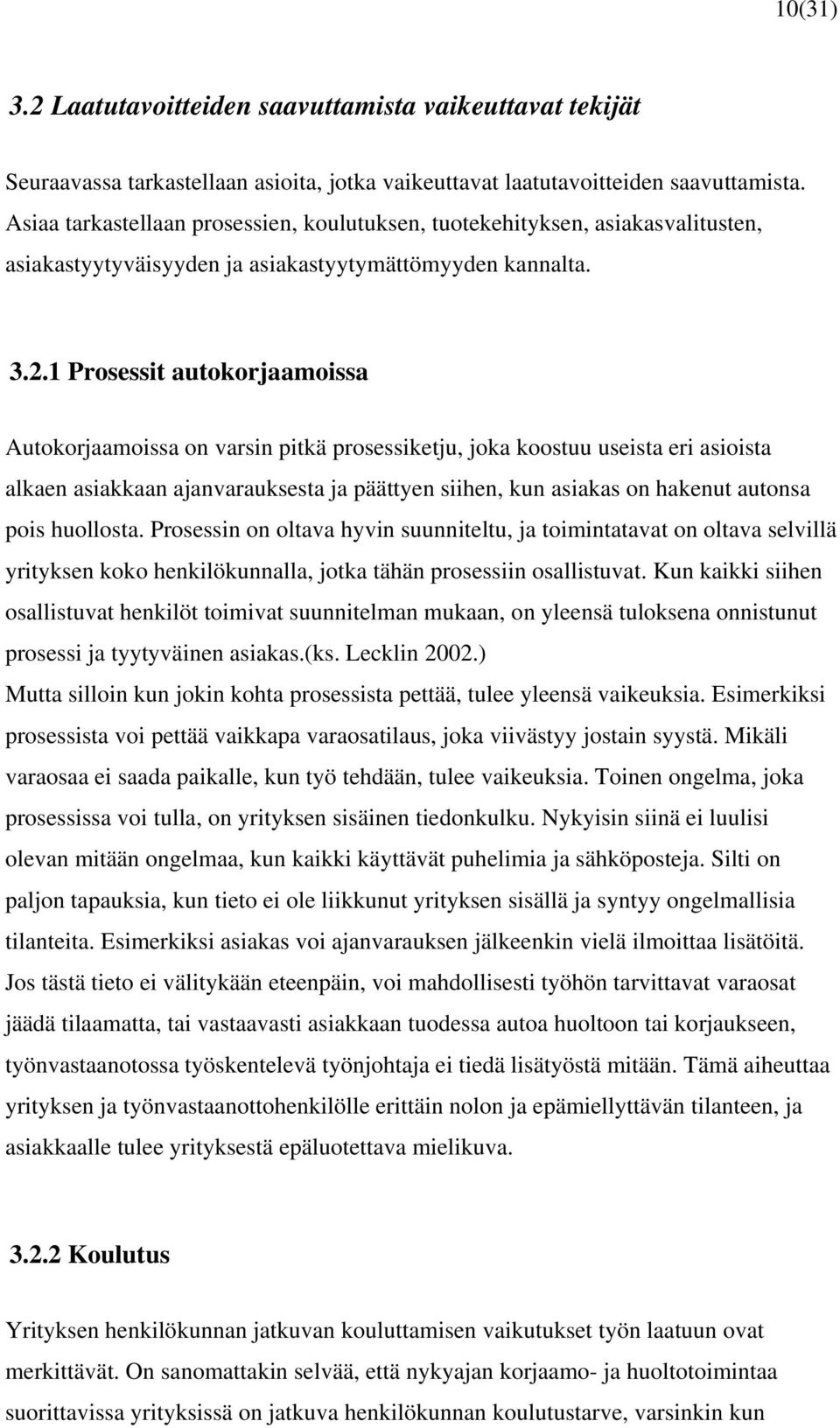 1 Prosessit autokorjaamoissa Autokorjaamoissa on varsin pitkä prosessiketju, joka koostuu useista eri asioista alkaen asiakkaan ajanvarauksesta ja päättyen siihen, kun asiakas on hakenut autonsa pois