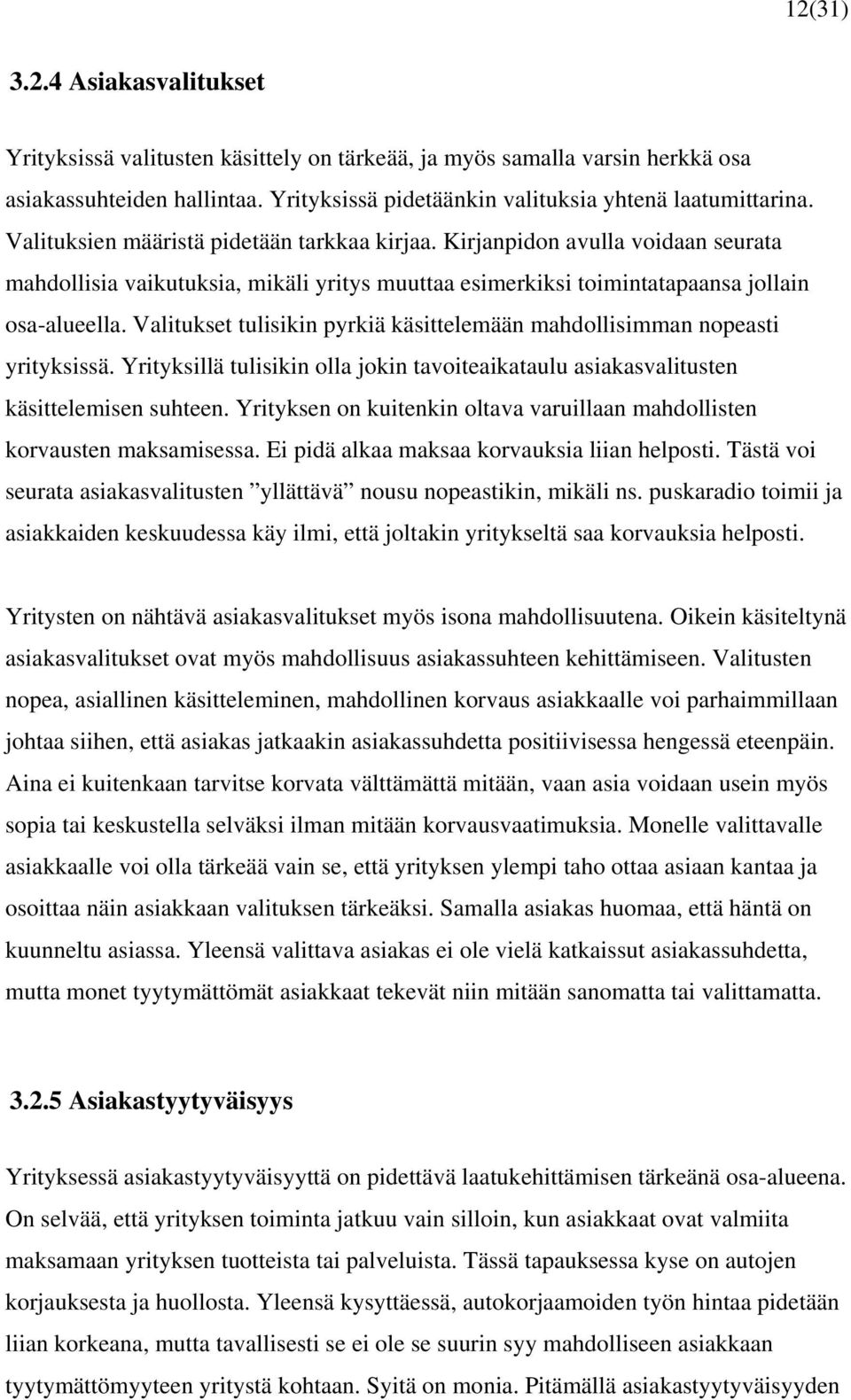 Valitukset tulisikin pyrkiä käsittelemään mahdollisimman nopeasti yrityksissä. Yrityksillä tulisikin olla jokin tavoiteaikataulu asiakasvalitusten käsittelemisen suhteen.