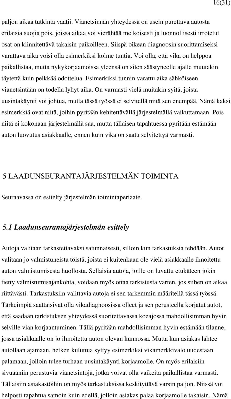 Siispä oikean diagnoosin suorittamiseksi varattava aika voisi olla esimerkiksi kolme tuntia.