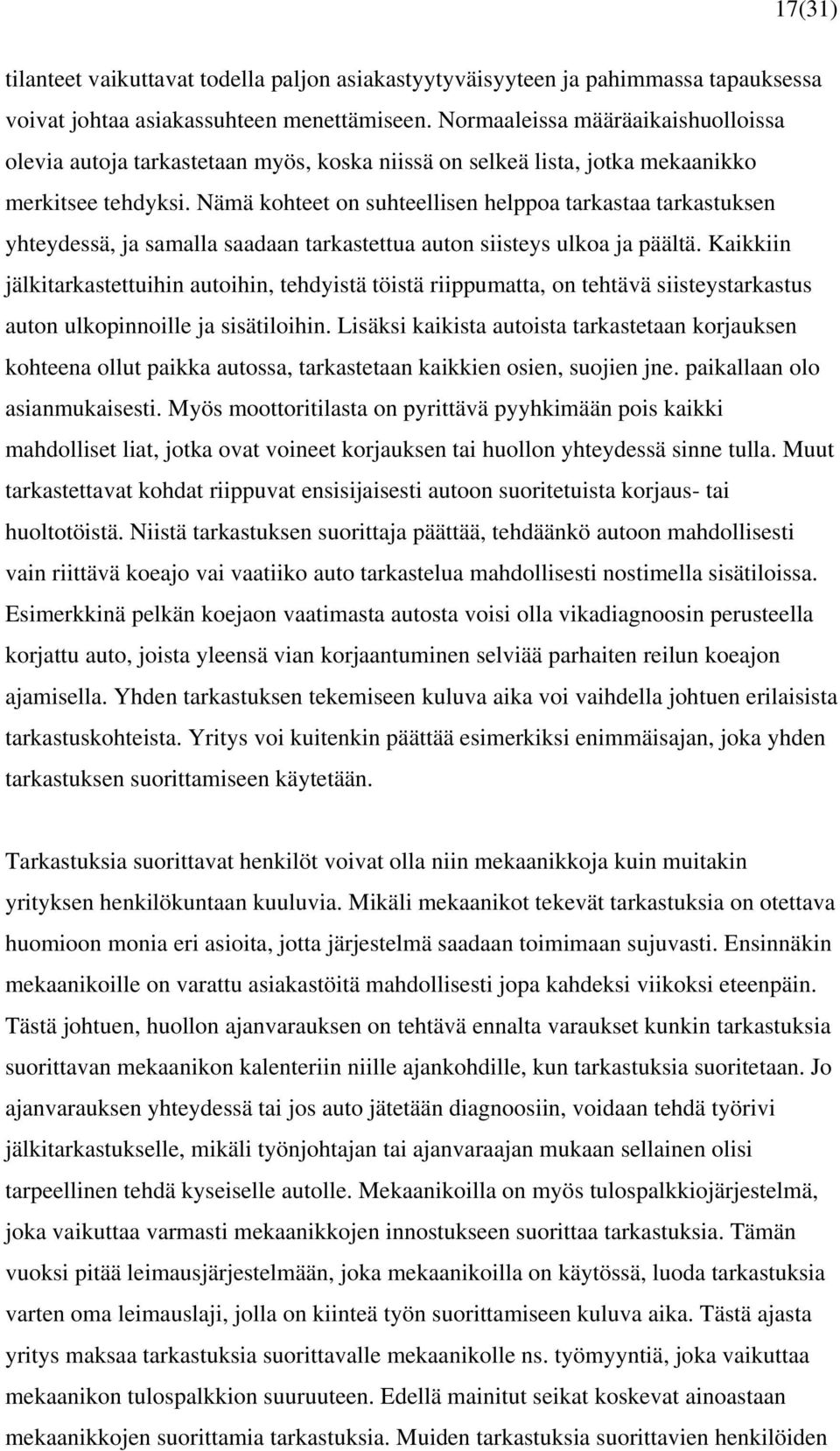 Nämä kohteet on suhteellisen helppoa tarkastaa tarkastuksen yhteydessä, ja samalla saadaan tarkastettua auton siisteys ulkoa ja päältä.
