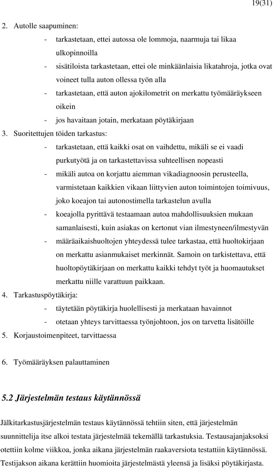 ollessa työn alla - tarkastetaan, että auton ajokilometrit on merkattu työmääräykseen oikein - jos havaitaan jotain, merkataan pöytäkirjaan 3.