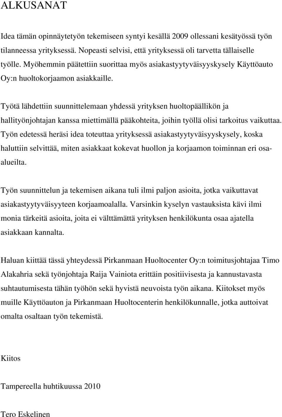 Työtä lähdettiin suunnittelemaan yhdessä yrityksen huoltopäällikön ja hallityönjohtajan kanssa miettimällä pääkohteita, joihin työllä olisi tarkoitus vaikuttaa.