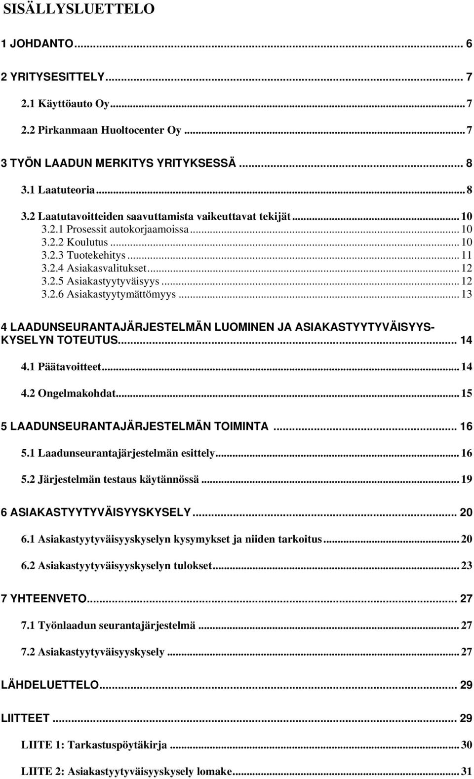 2.5 Asiakastyytyväisyys... 12 3.2.6 Asiakastyytymättömyys... 13 4 LAADUNSEURANTAJÄRJESTELMÄN LUOMINEN JA ASIAKASTYYTYVÄISYYS- KYSELYN TOTEUTUS... 14 4.1 Päätavoitteet... 14 4.2 Ongelmakohdat.