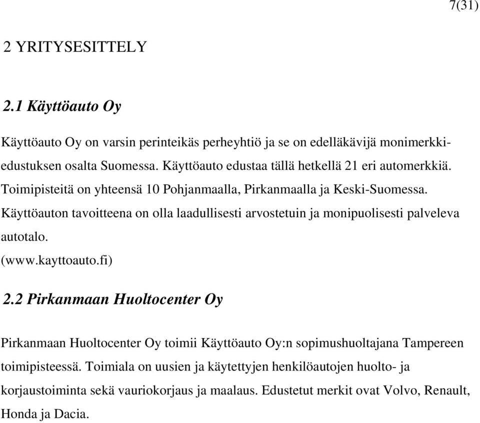 Käyttöauton tavoitteena on olla laadullisesti arvostetuin ja monipuolisesti palveleva autotalo. (www.kayttoauto.fi) 2.
