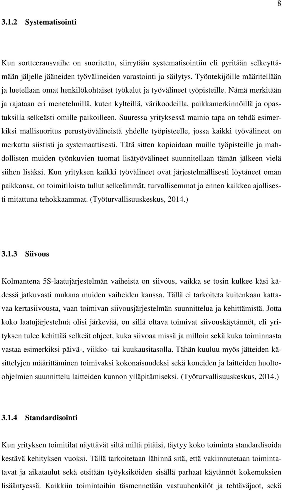 Nämä merkitään ja rajataan eri menetelmillä, kuten kylteillä, värikoodeilla, paikkamerkinnöillä ja opastuksilla selkeästi omille paikoilleen.