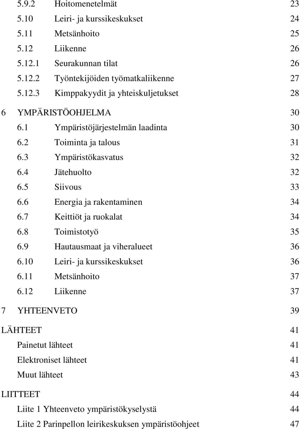 8 Toimistotyö 35 6.9 Hautausmaat ja viheralueet 36 6.10 Leiri- ja kurssikeskukset 36 6.11 Metsänhoito 37 6.