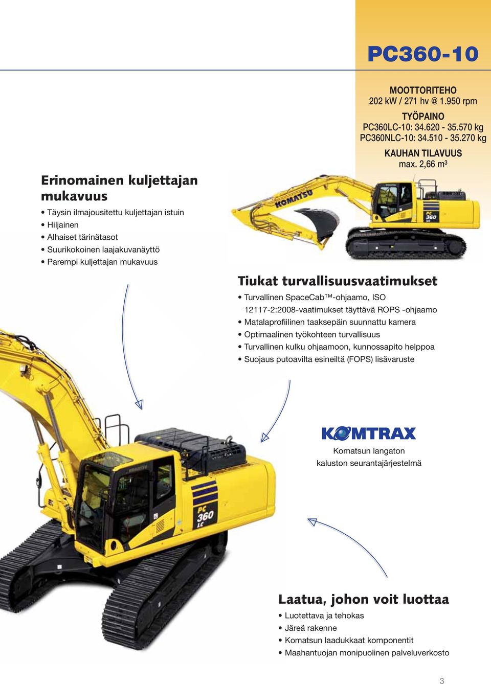 2,66 m³ Tiukat turvallisuusvaatimukset Turvallinen SpaceCab -ohjaamo, ISO 12117-2:2008-vaatimukset täyttävä ROPS -ohjaamo Matalaprofiilinen taaksepäin suunnattu kamera Optimaalinen työkohteen