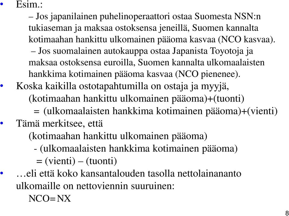 Koska kaikilla ostotapahtumilla on ostaja ja myyjä, (kotimaahan hankittu ulkomainen pääoma)+(tuonti) = (ulkomaalaisten hankkima kotimainen pääoma)+(vienti) Tämä merkitsee, että