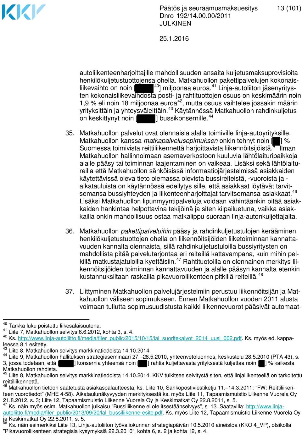 41 Linja-autoliiton jäsenyritysten kokonaisliikevaihdosta posti- ja rahtituottojen osuus on keskimäärin noin 1,9 % eli noin 18 miljoonaa euroa 42, mutta osuus vaihtelee jossakin määrin yrityksittäin