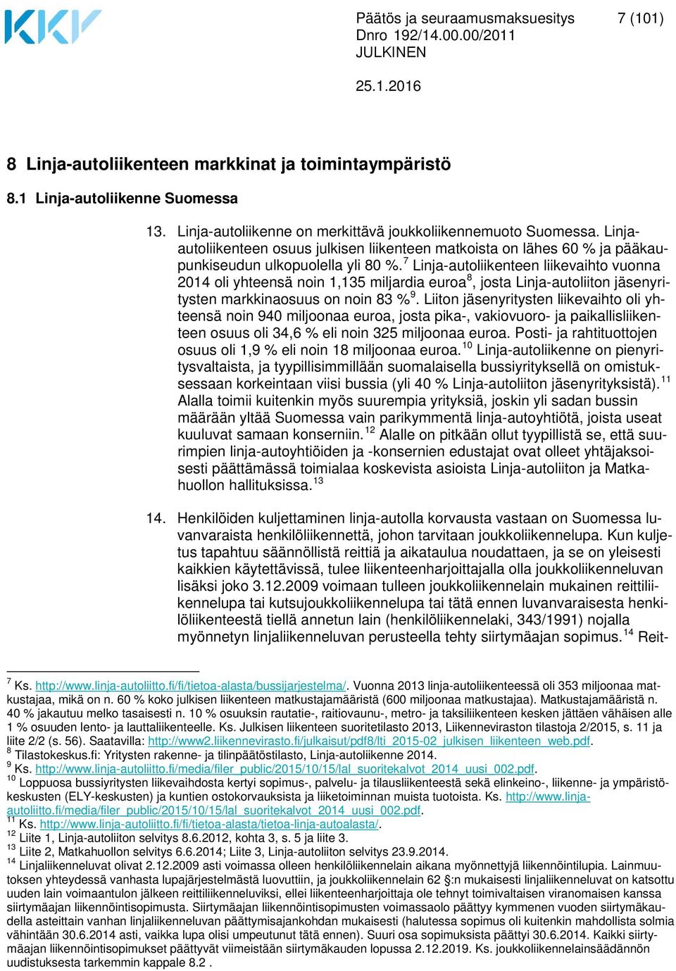 7 Linja-autoliikenteen liikevaihto vuonna 2014 oli yhteensä noin 1,135 miljardia euroa 8, josta Linja-autoliiton jäsenyritysten markkinaosuus on noin 83 % 9.